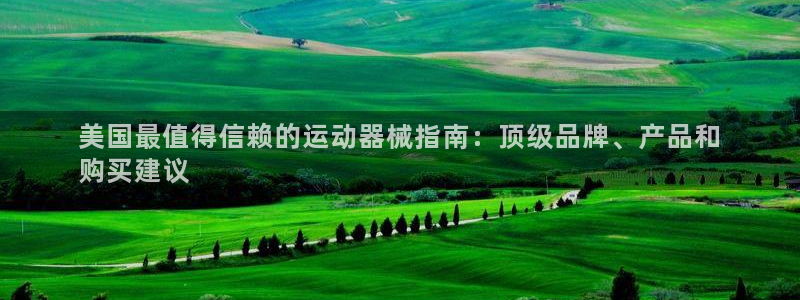 尊龙登录首页：美国最值得信赖的运动器械指南：顶级品牌