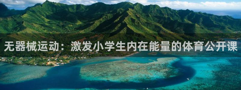 凯时国际app首页：无器械运动：激发小学生内在能量的