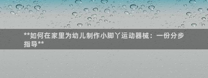 尊龙网站注册站注册：**如何在家里为幼儿制作小脚丫运