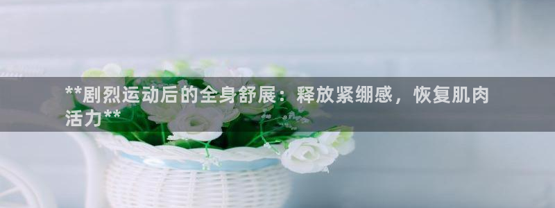 尊龙t600怎么样：**剧烈运动后的全身舒展：释放紧