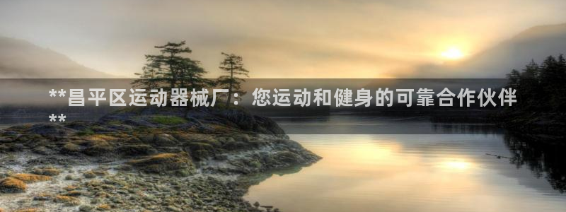 尊龙凯时人生就是搏包装优势：**昌平区运动器械厂：您