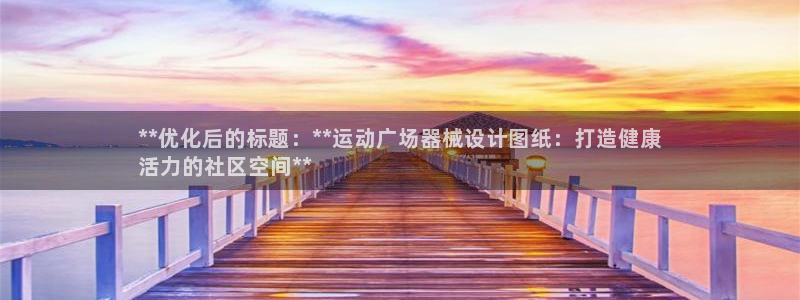 尊龙凯时登入首页：**优化后的标题：**运动广场器械