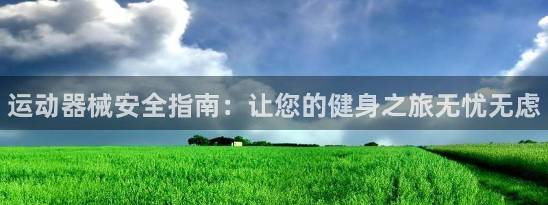 尊龙凯时不给提现怎么办：运动器械安全指南：让您的健身