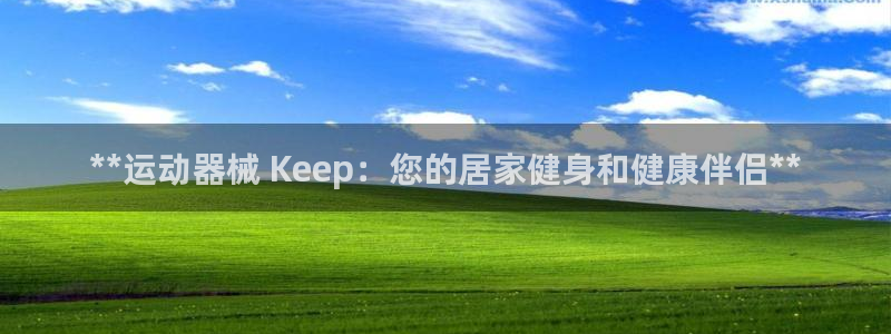 尊龙凯时人生就是搏首页：**运动器械 Keep：您的