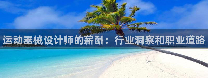 尊龙凯时 - 人生就是搏!提款怎么样：运动器械设计师