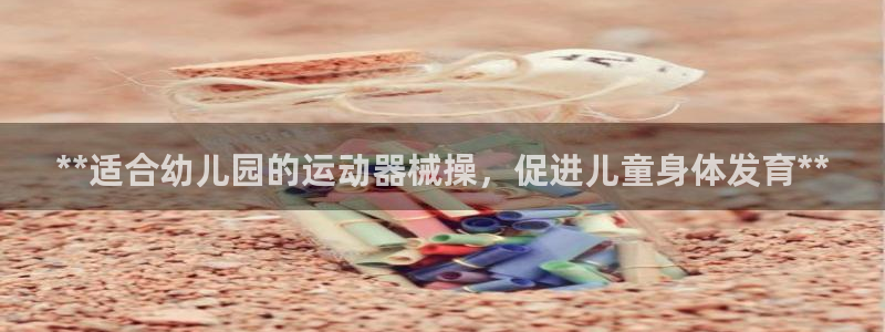 尊龙平台登录：**适合幼儿园的运动器械操，促进儿童身