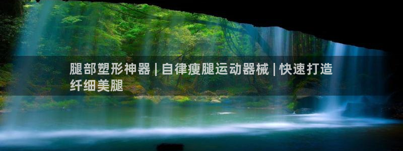 尊龙凯时人生就是搏!平台：腿部塑形神器 | 自律瘦腿