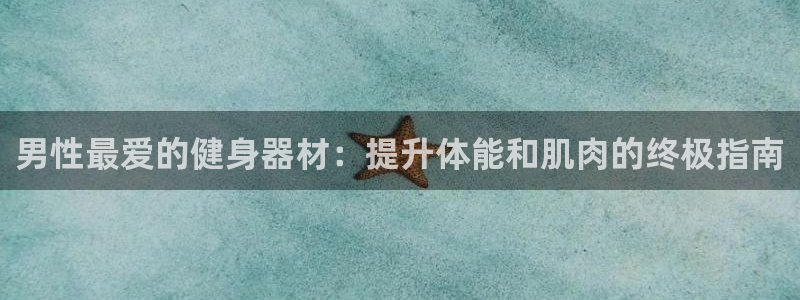 尊龙d88现金旧版本：男性最爱的健身器材：提升体能和