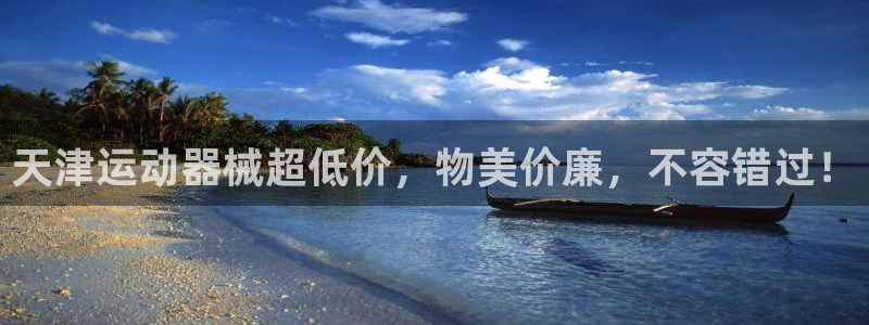 尊龙凯时ag旗舰厅登陆：天津运动器械超低价，物美价廉