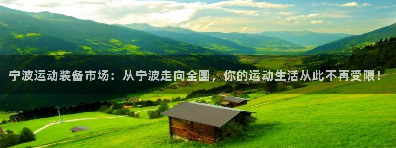 尊龙凯时手机版·(中国)官方网站：宁波运动装备市场：从宁波走