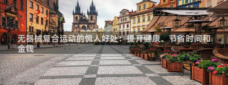 尊龙 下载：无器械复合运动的惊人好处：提升健康、节省时间和
