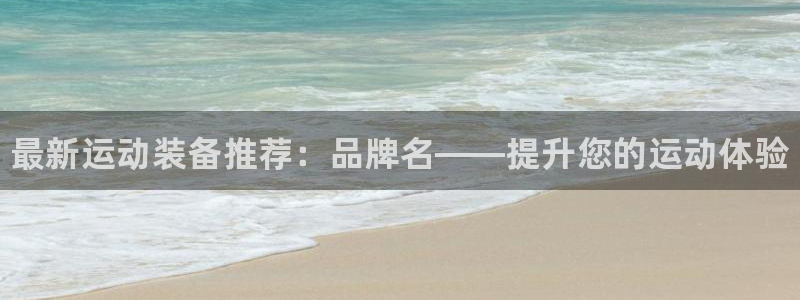 凯时kb88公司简介：最新运动装备推荐：品牌名——提